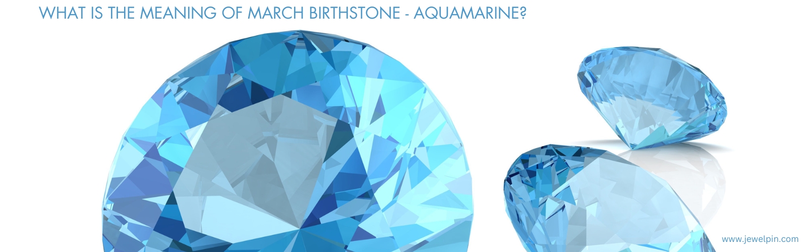 What is the meaning of March birthstone - Aquamarine - JewelPin