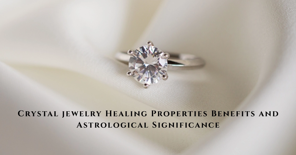 crystal jewelry healing properties benefits and astrological significance