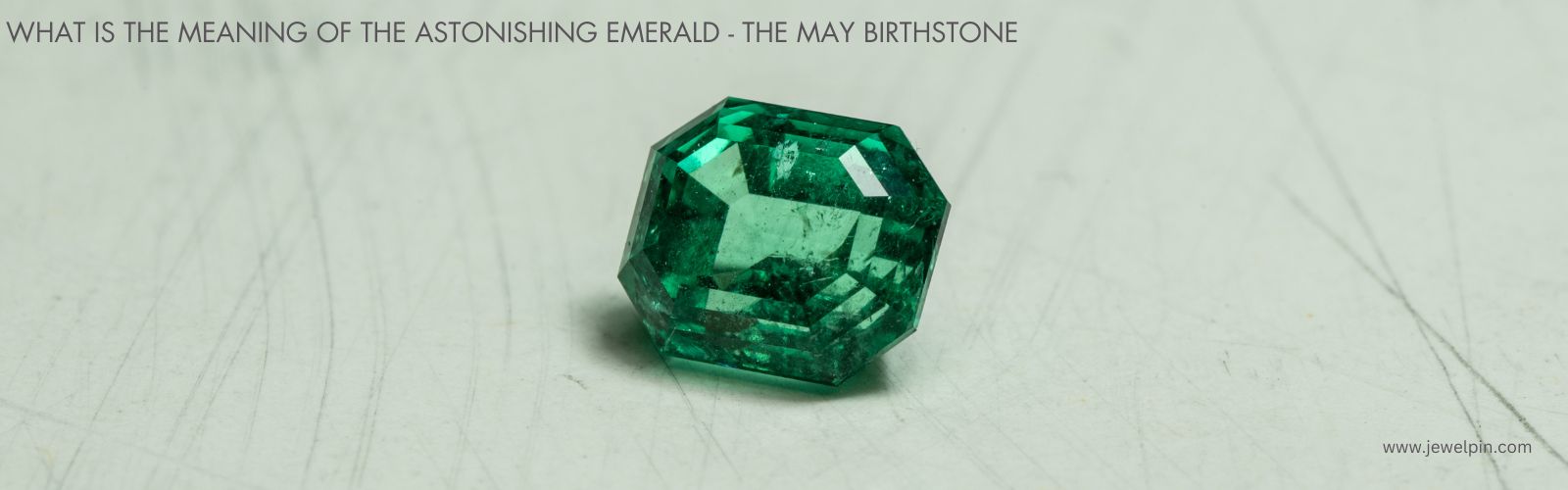 What is The Meaning of The Astonishing Emerald - The May Birthstone - JewelPin