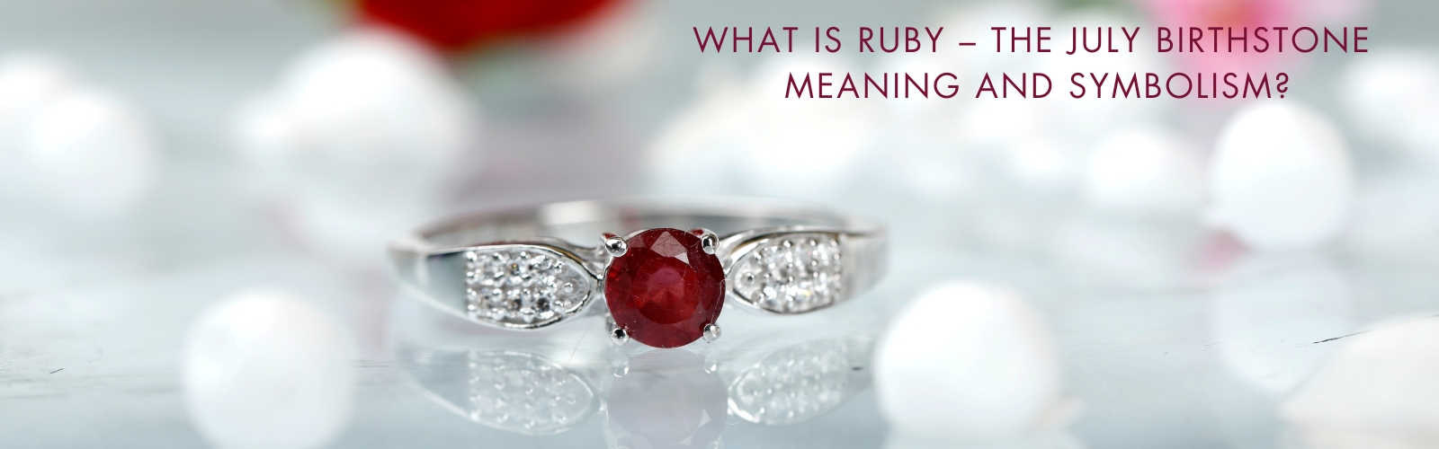 What is Ruby – the July birthstone meaning and symbolism 