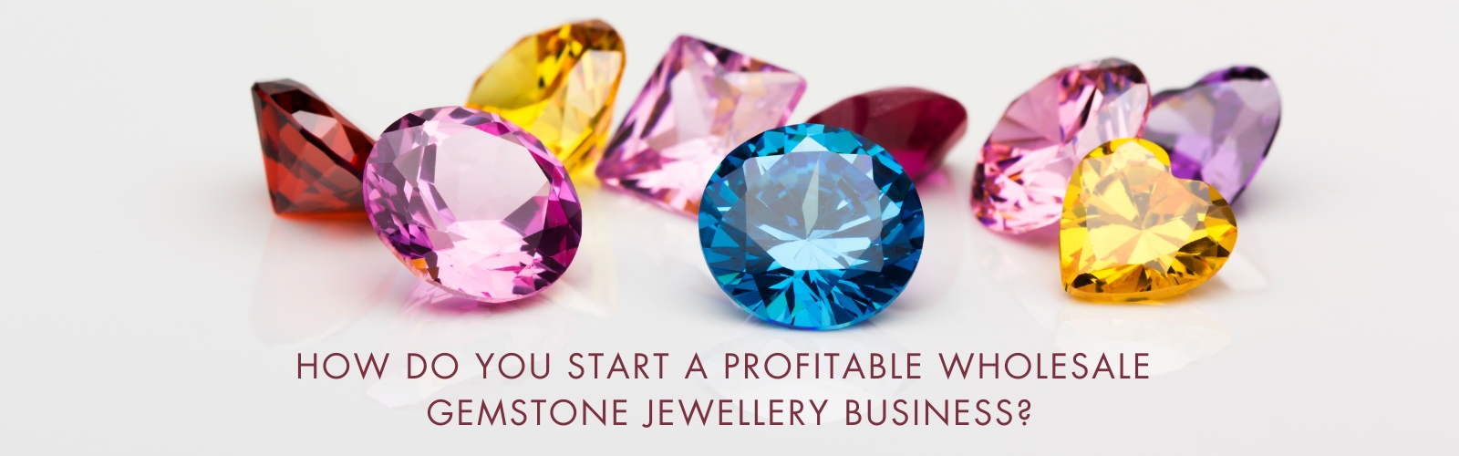 how do you start a profitable wholesale gemstone jewellery business