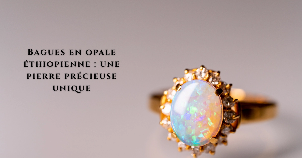 Bagues en opale éthiopienne  une pierre précieuse unique-jewelpin