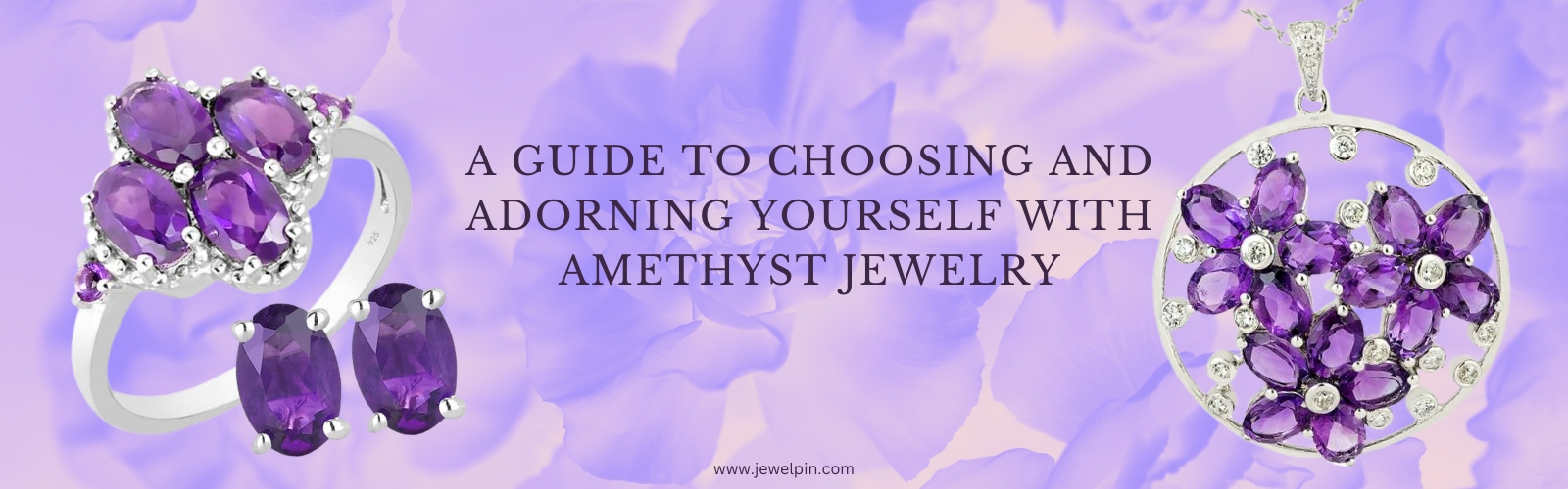 a guide to choosing and adorning yourself with amethyst jewellery